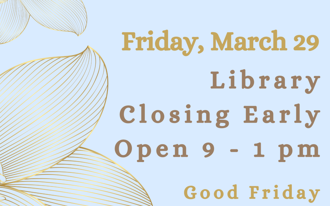 Friday, March 29 Library Closing at 1pm