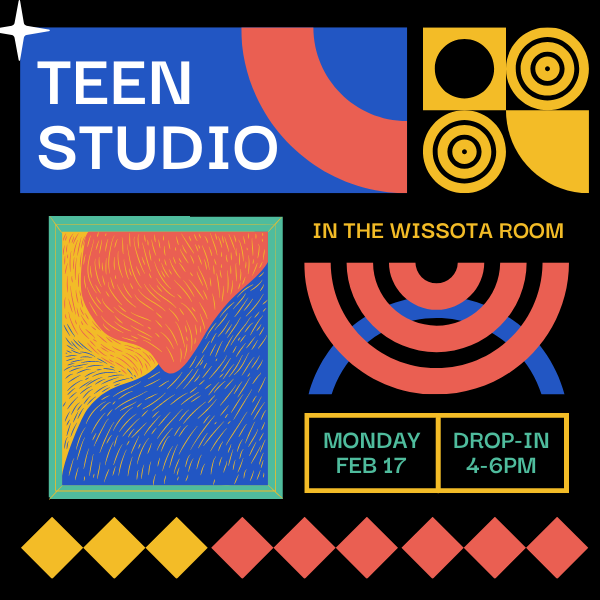 letters teen studio written on the top of the page with random colored shapes and swooshes, words in the wissota room for the location. date is Monday, February 17 and time is drop in from 4:00pm until 6:00pm.